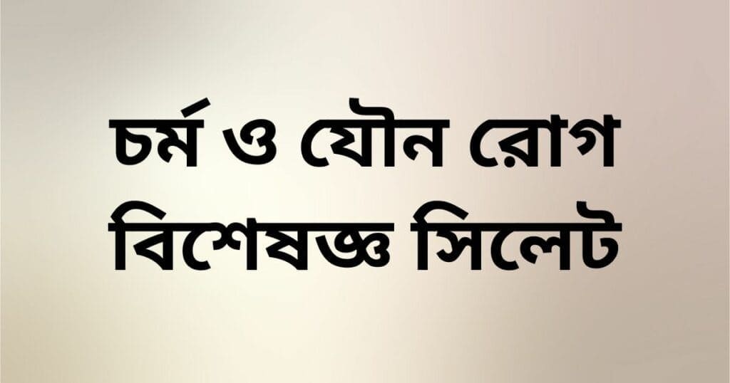 চর্ম ও যৌন রোগ বিশেষজ্ঞ সিলেট